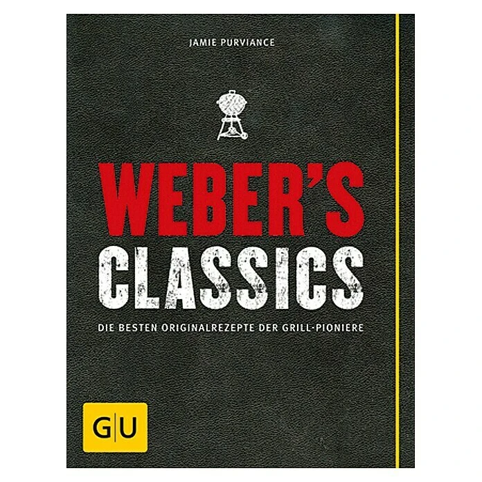 BAUHAUS Weber's Classics: Die Besten Originalrezepte Der Grill-Pioniere; Jamie Purviance; Gräfe Und Unzer 3 BAUHAUS Weber's Classics: Die Besten Originalrezepte Der Grill-Pioniere; Jamie Purviance; Gräfe Und Unzer